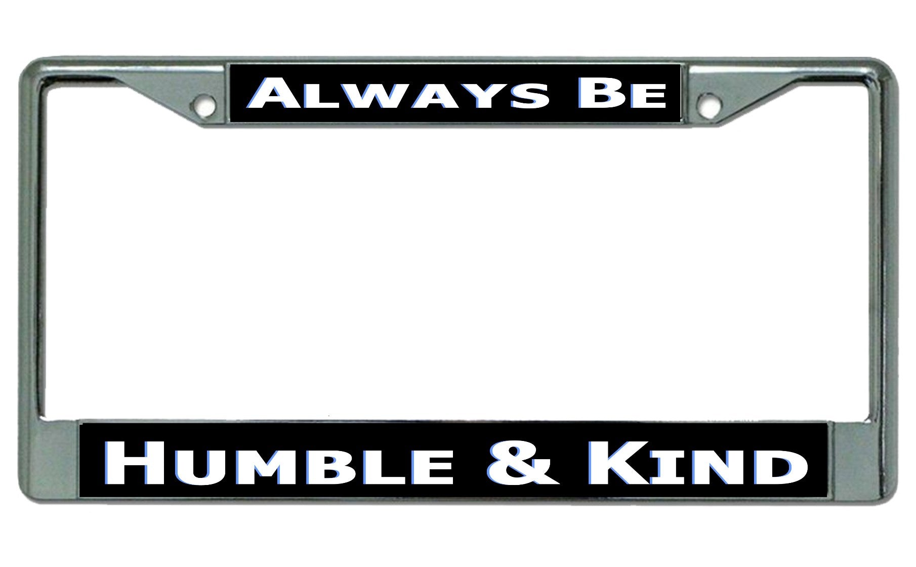 Always Be Humble And Kind Chrome License Plate Frame