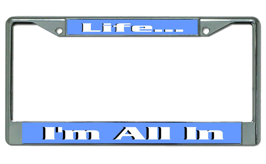 Life I'm All In Chrome License Plate Frame