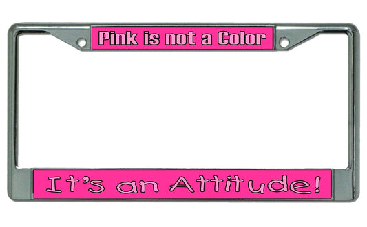 Pink Is Not A Color It's An Attitude Chrome License Plate Frame