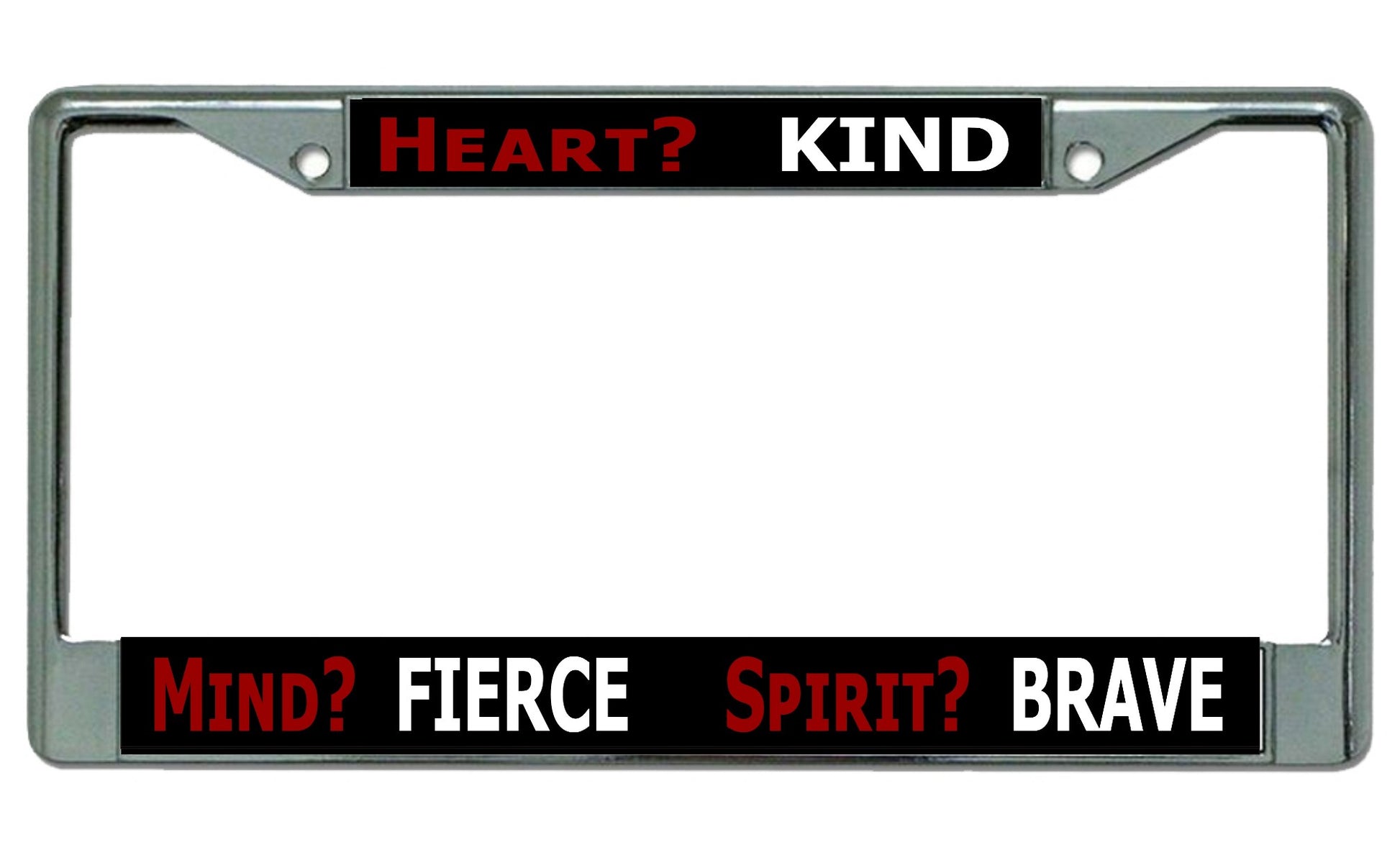 Heart? Kind Mind? Fierce Chrome License Plate Frame