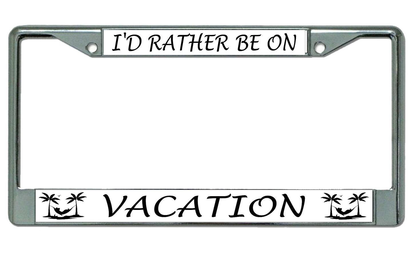 I'D Rather Be On Vacation Chrome License Plate Frame