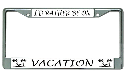 I'D Rather Be On Vacation Chrome License Plate Frame