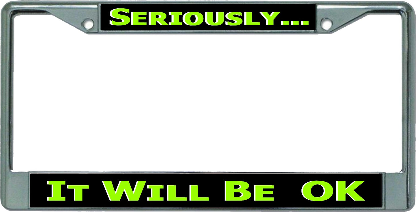 Seriously … It Will Be OK Chrome License Plate Frame