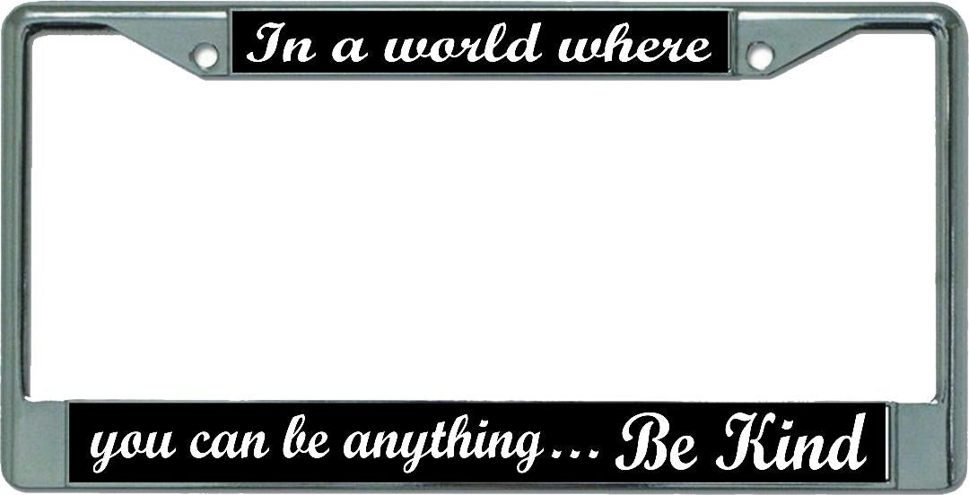 In A World Where … Be Kind Chrome License Plate Frame