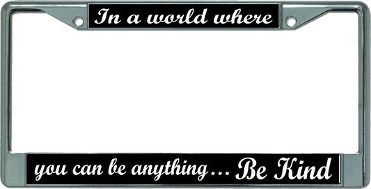 In A World Where … Be Kind Chrome License Plate Frame