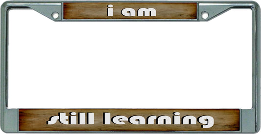 I Am Still Learning Chrome License Plate Frame