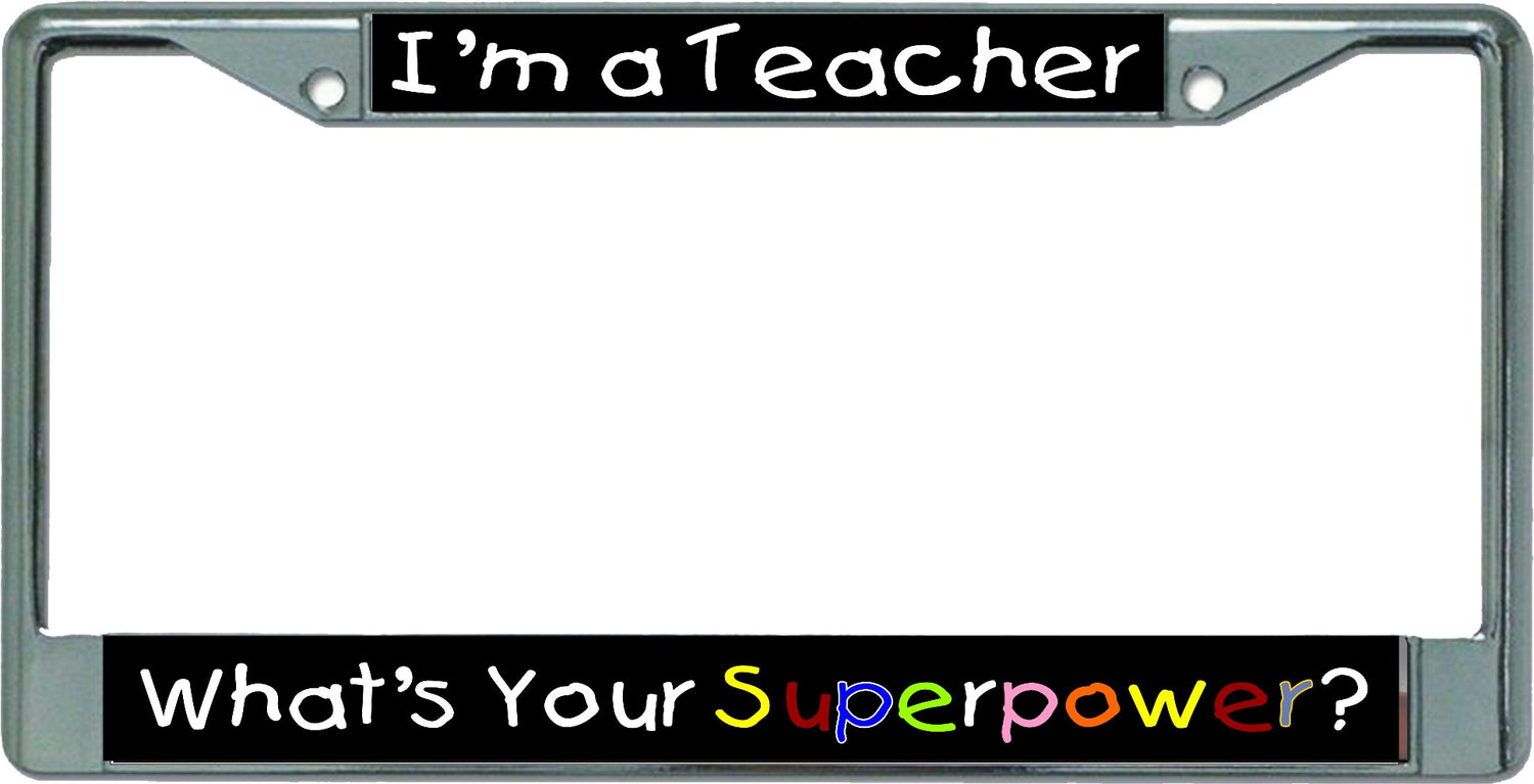 I'm A Teacher Whats Your Superpower Chrome License Plate Frame