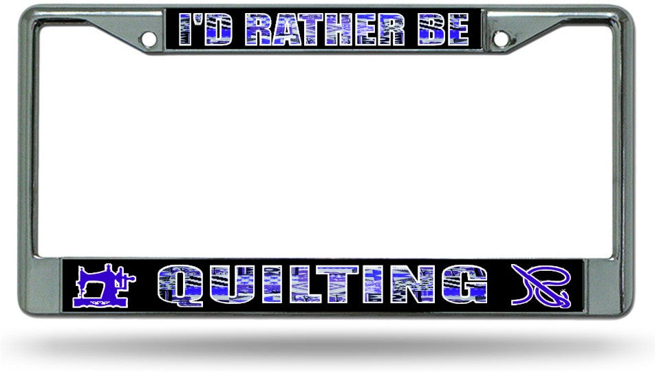 I'D Rather Be Quilting Chrome License Plate Frame