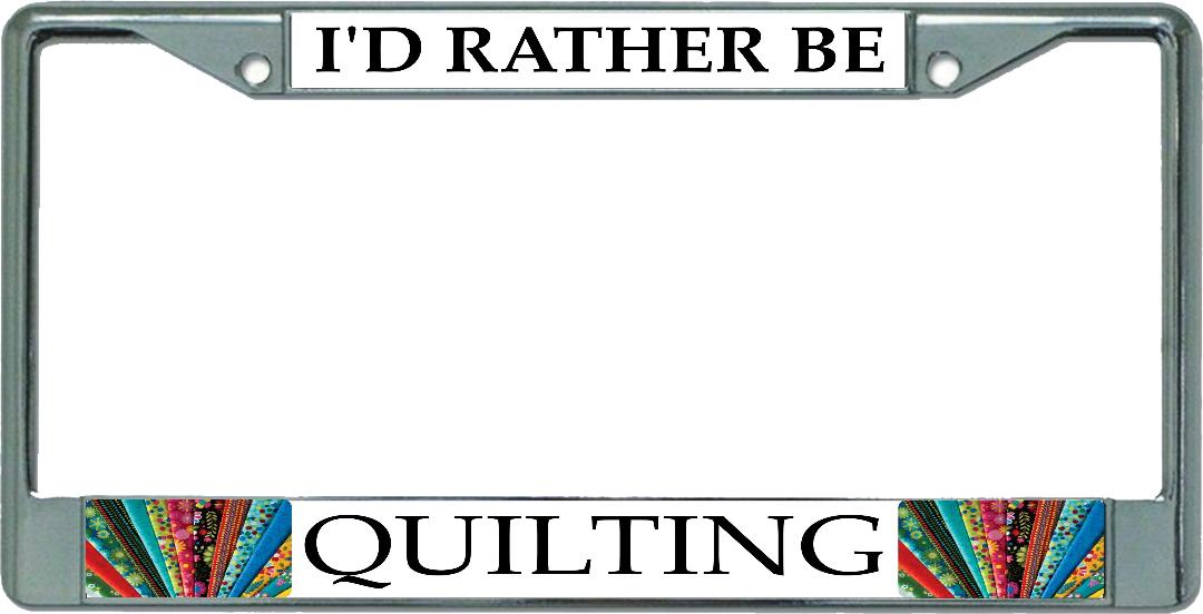 I'D Rather Be Quilting #2 Chrome License Plate Frame