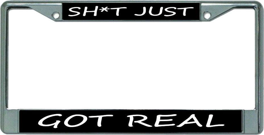 Sh*T Just Got Real Chrome License Plate Frame