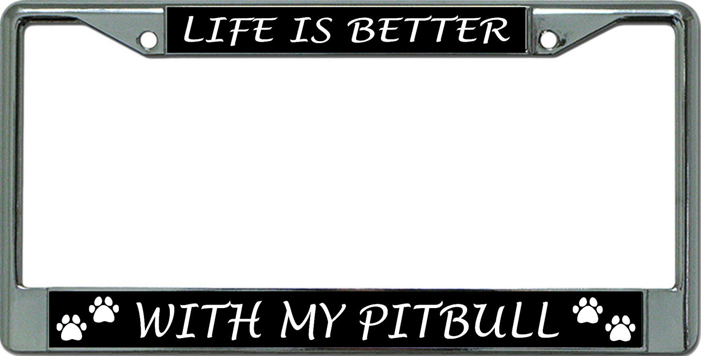 Life Is Better With My Pit Bull Chrome License Plate Frame