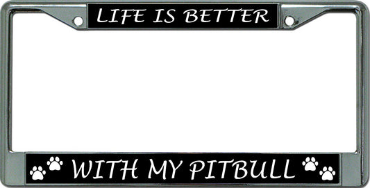 Life Is Better With My Pit Bull Chrome License Plate Frame