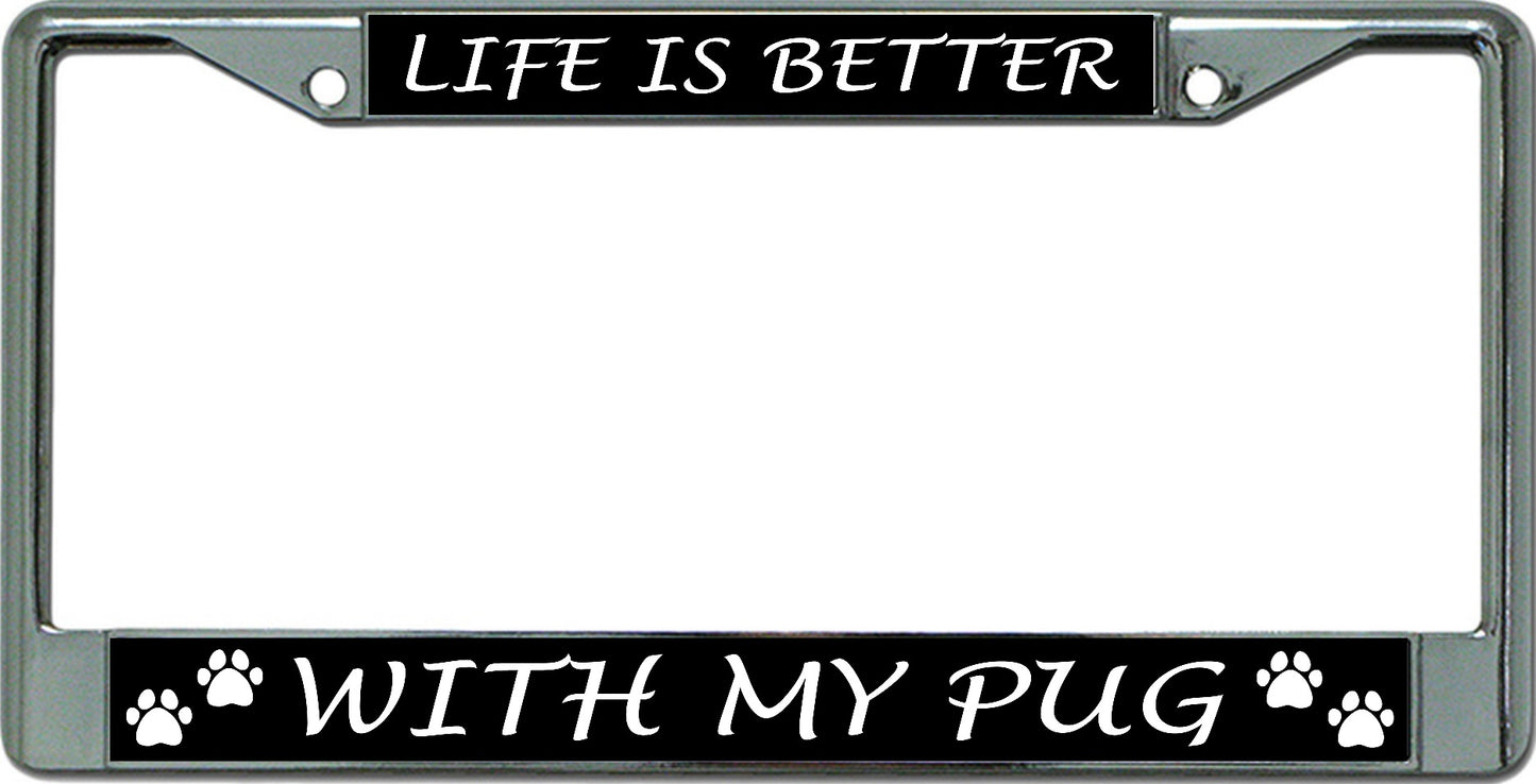 Life Is Better With My Pug Chrome License Plate Frame