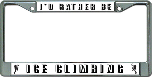 I'D Rather Be Ice Climbing Chrome License Plate Frame