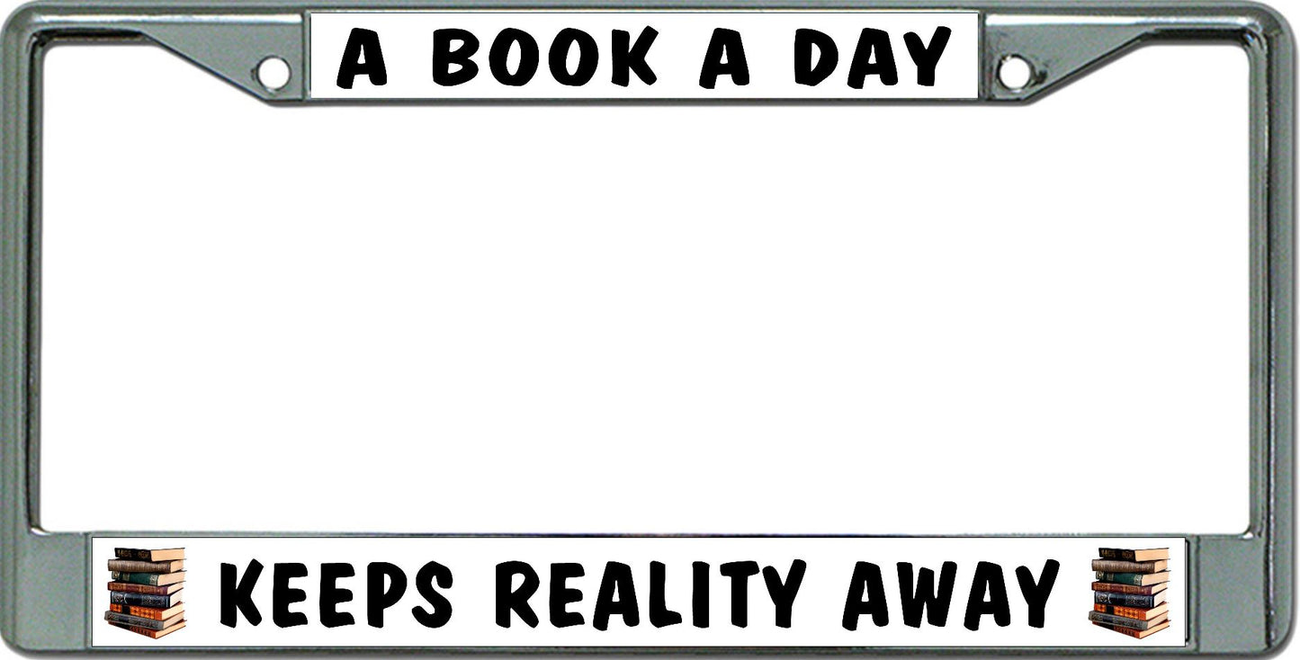 A Book A Day Keeps Reality Away Chrome License Plate Frame