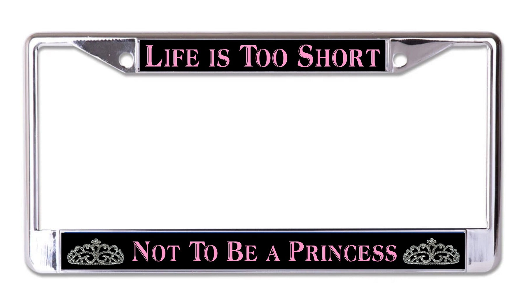 Life Is Too Short Princess Chrome License Plate Frame