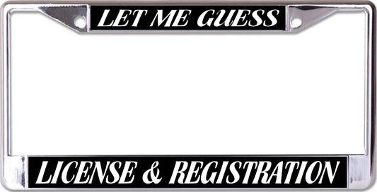 Let Me Guess License And Registration Chrome License Plate Frame