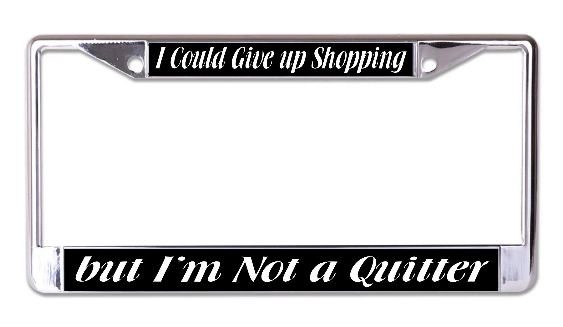 I Could Give Up Shopping But I'm Not A Quitter Chrome Frame