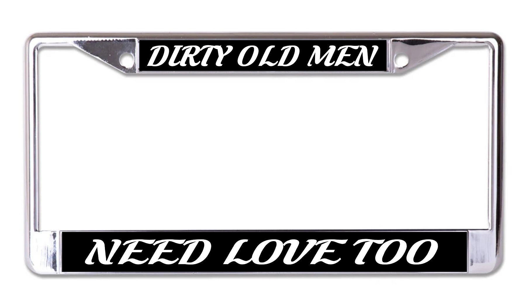 Dirty Old Men Need Love Too Chrome License Plate Frame