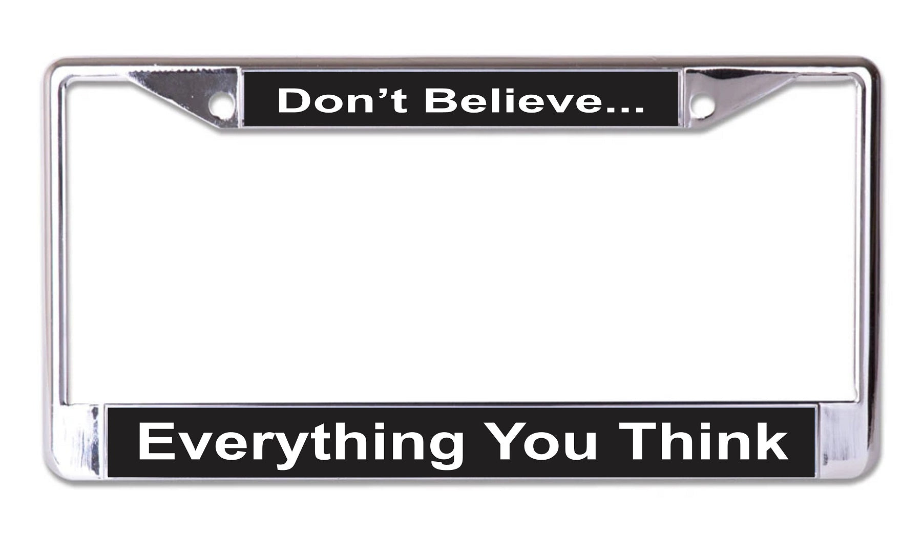 Don't Believe Everything You Think Chrome License Plate Frame