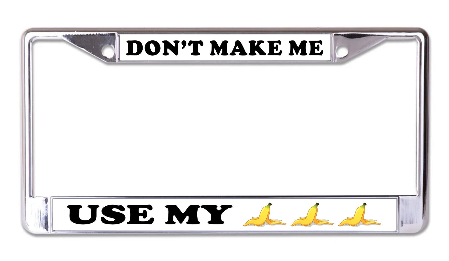 Don't Make Me Use My Banana Chrome License Plate Frame