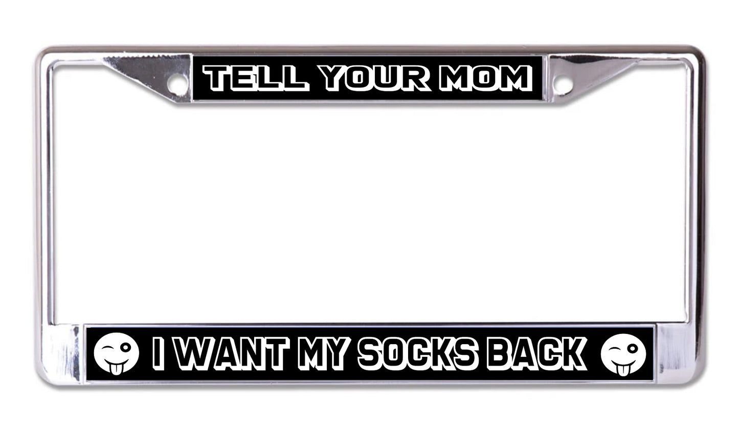 Tell Your Mom I Want My Socks Back Chrome License Plate Frame