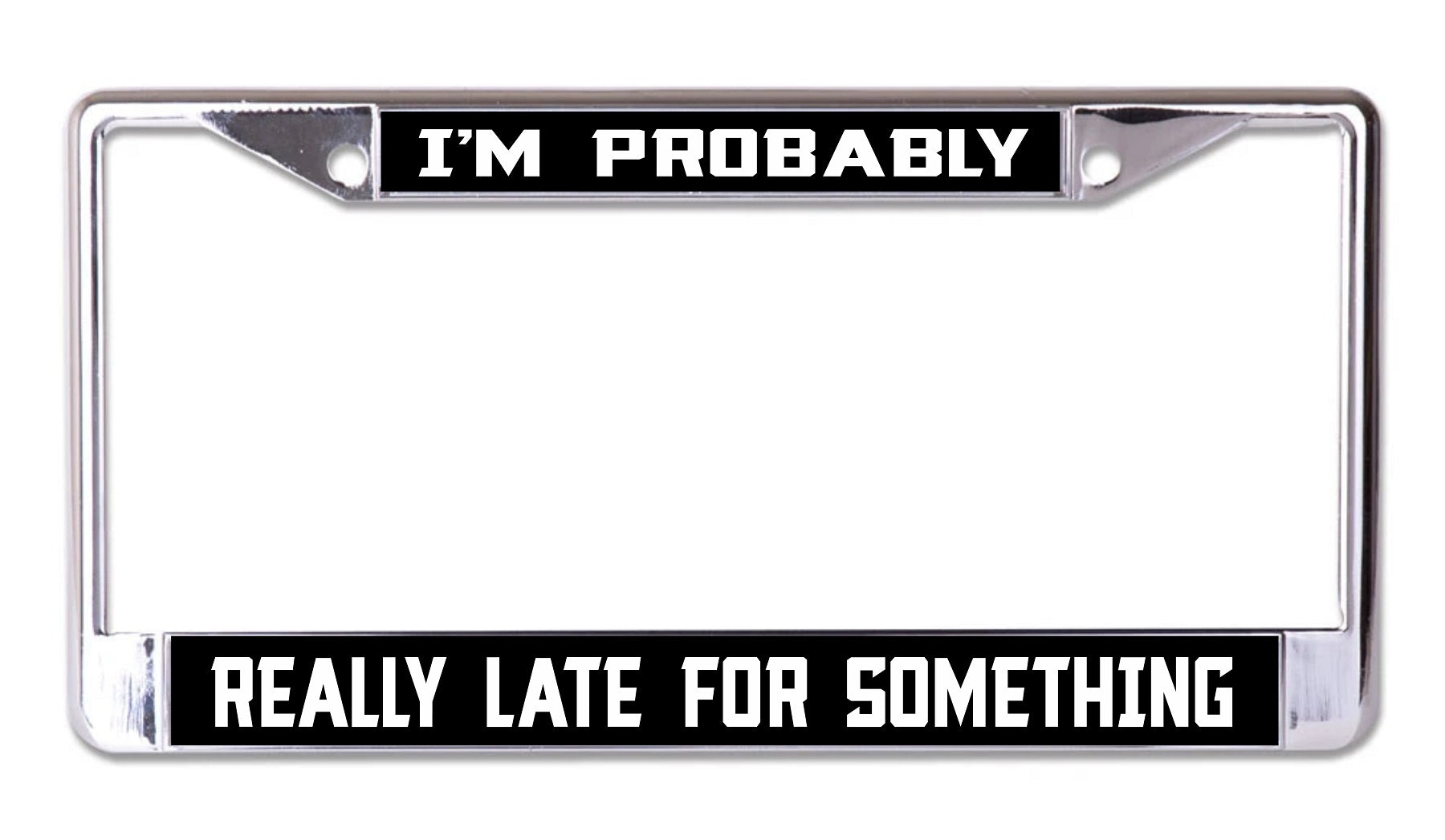 I'm Probably Really Late Chrome License Plate Frame