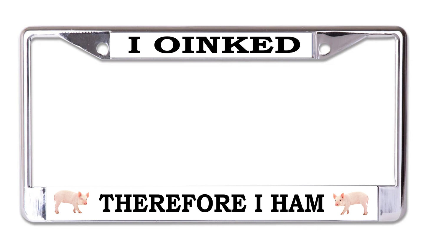 I Oinked Therefore I Ham Chrome License Plate Frame