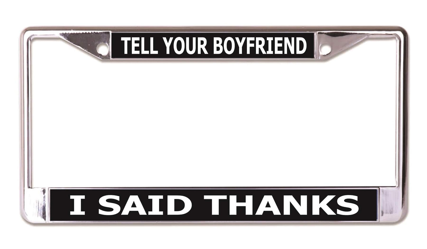 Tell Your Boyfriend I Said Thanks Chrome License Plate Frame