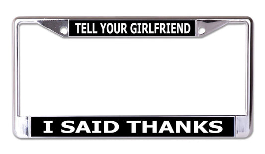 Tell Your Girlfriend I Said Thanks Chrome License Plate Frame