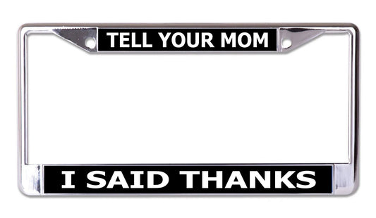 Tell Your Mom I Said Thanks Chrome License Plate Frame