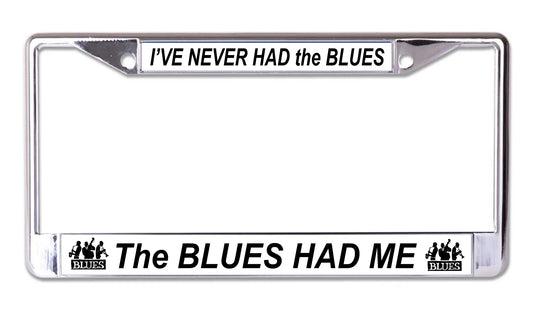 I've Never Had The Blues Chrome License Plate Frame