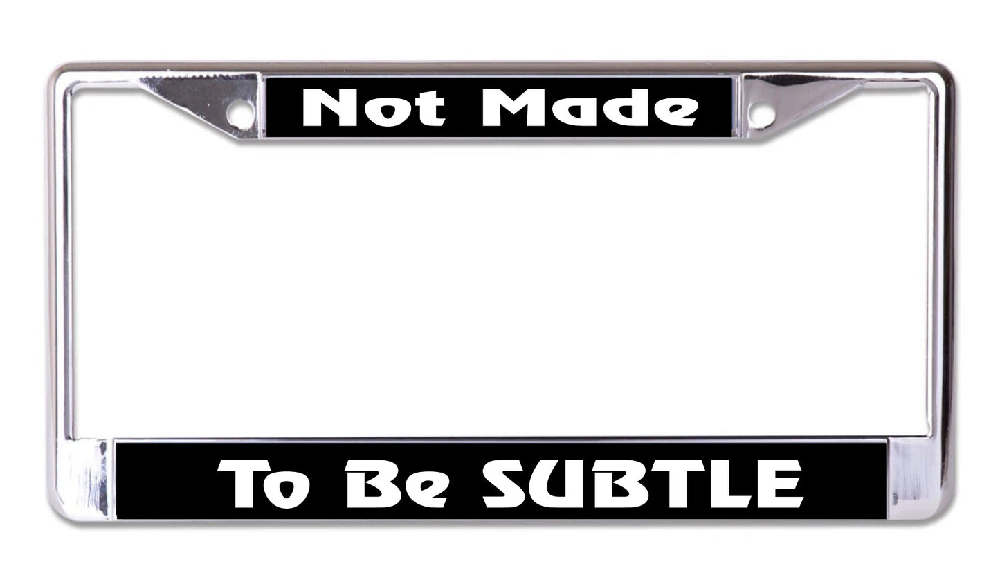 Not Made To Be Subtle Chrome License Plate Frame