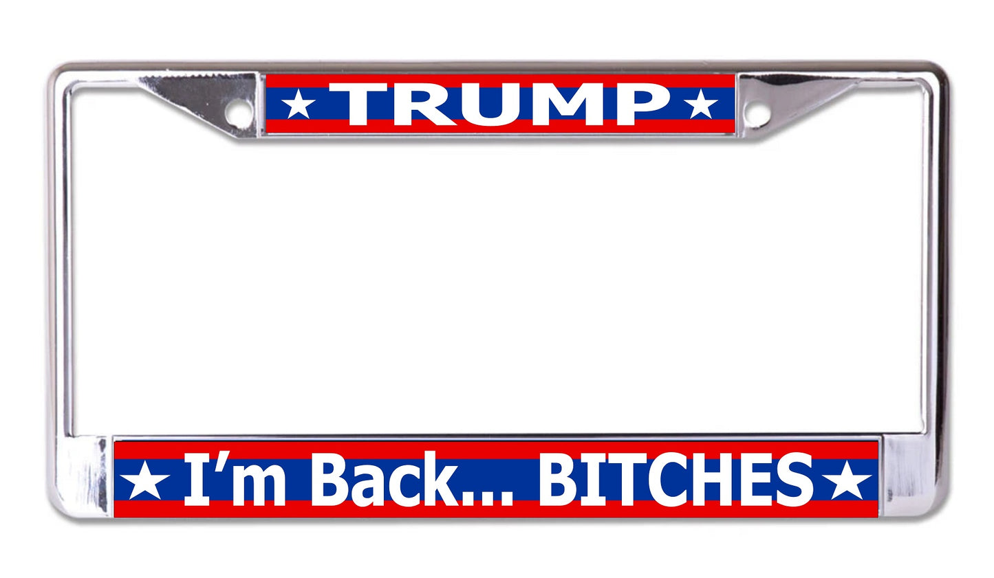 Trump I'm Back Bitches Chrome License Plate Frame