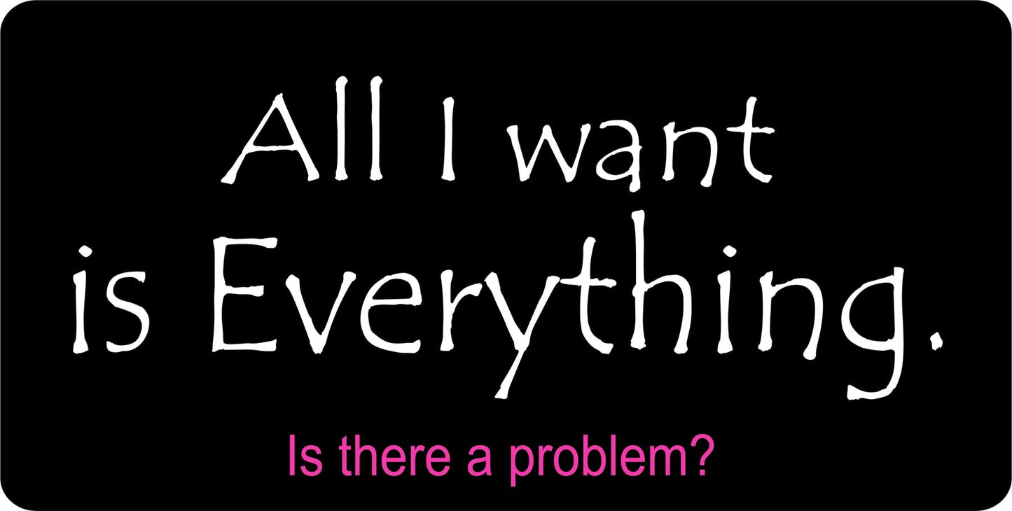 All I Want Is Everything Metal License Plate