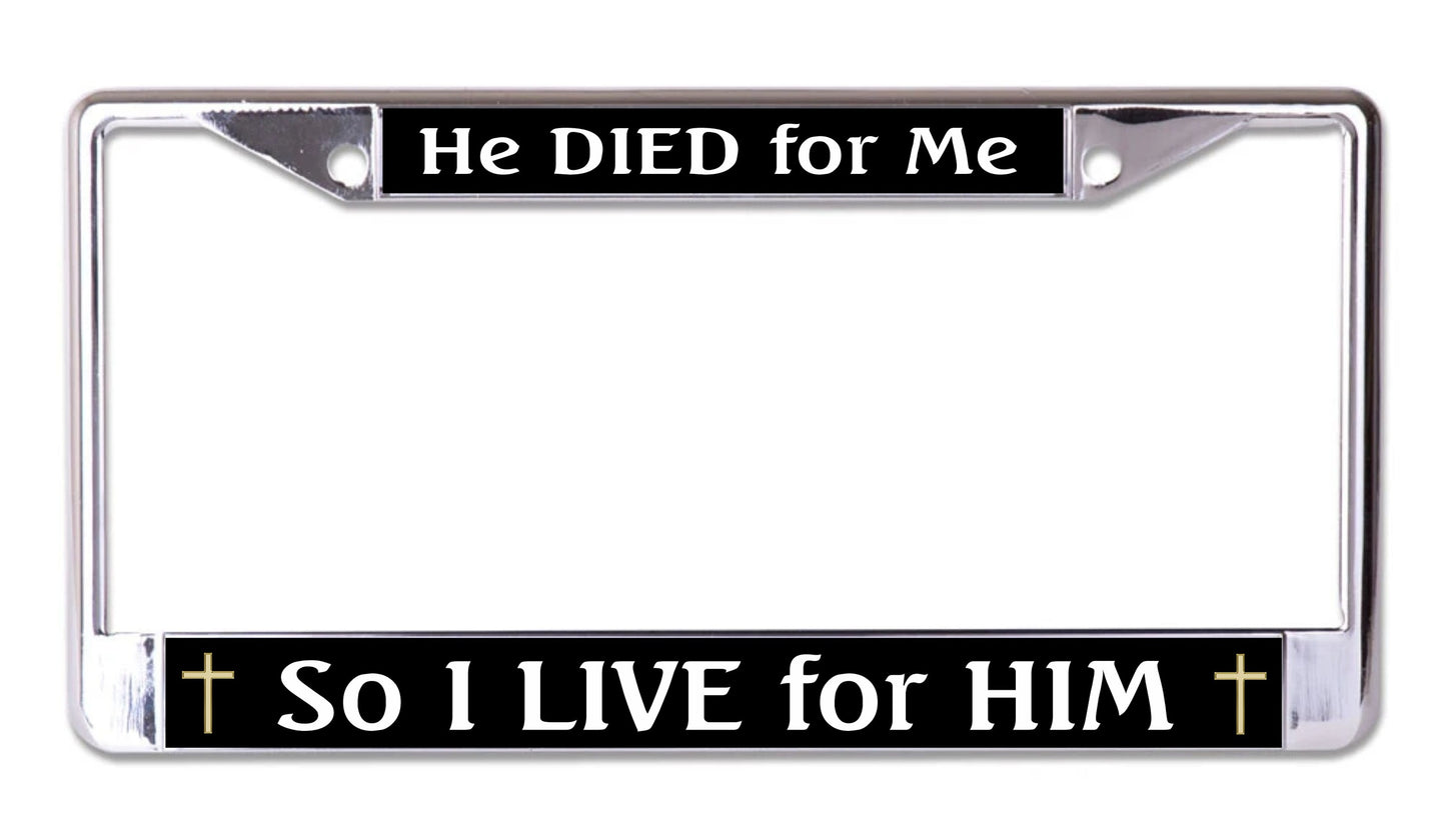 He Died For Me So I Live For Him Chrome License Plate Frame