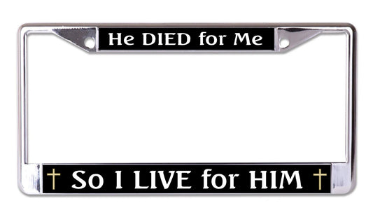 He Died For Me So I Live For Him Chrome License Plate Frame