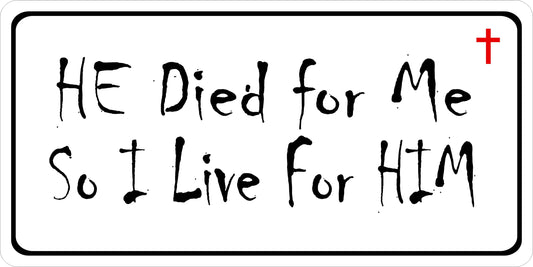 He Died For Me So I Live For Him On White Metal License Plate