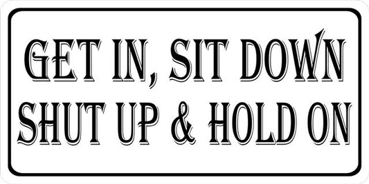 Get In, Sit Down, Shut Up And Hold On Photo License Plate