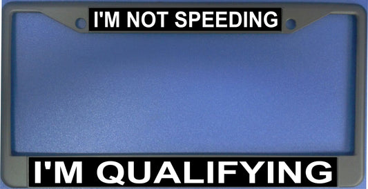 I'm Not Speeding I'm qualifying License Plate Frame