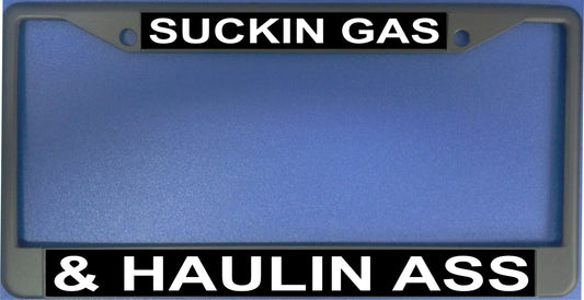 Suckin Gas And Haulin Ass License Plate Frame