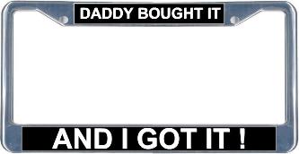 Daddy Bought It And I Got It License Frame