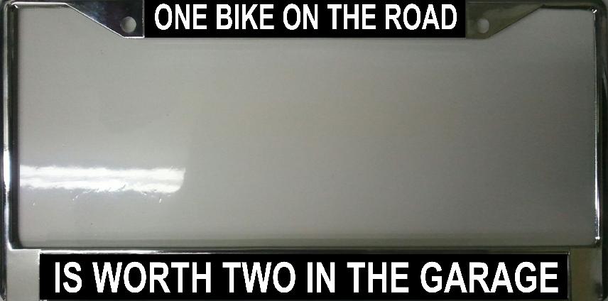 "One Bike on the Road is Worth Two in the Garage" License Frame