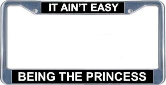 It Ain't Easy Being The Princess License Frame