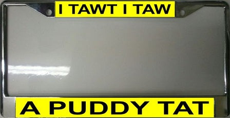 I Tawt I Taw A Puddy Tat Chrome License Plate Frame